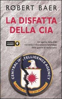 La disfatta della Cia - Robert Baer - Libro Piemme 2004, Piemme pocket | Libraccio.it