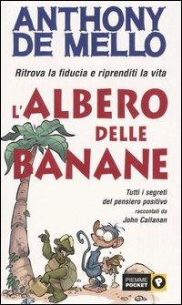 L' albero delle banane. Ritrova la fiducia e riprenditi la vita. Tutti i segreti del pensiero positivo raccontati da John Callanan - Anthony De Mello, John Callanan - Libro Piemme 2005, Piemme pocket | Libraccio.it