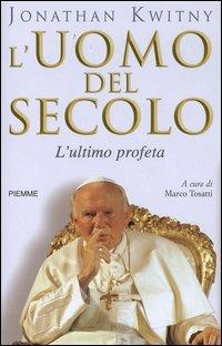 L' uomo del secolo. L'ultimo profeta - Jonathan Kwitny - Libro Piemme 2004 | Libraccio.it