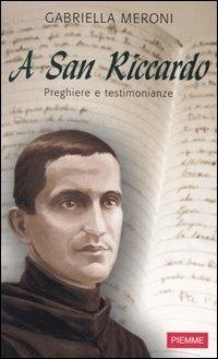 A San Riccardo. Preghiere e testimonianze - Gabriella Meroni - Libro Piemme 2004 | Libraccio.it