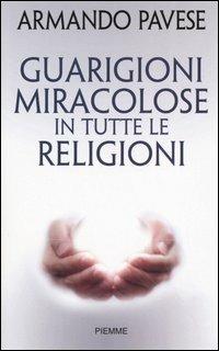 Guarigioni miracolose in tutte le religioni - Armando Pavese - Libro Piemme 2005 | Libraccio.it