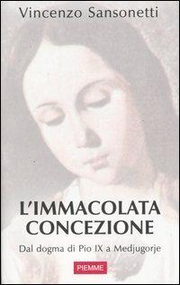 L' immacolata concezione. Dal dogma di Pio IX a Medjugorje - Vincenzo Sansonetti - Libro Piemme 2004 | Libraccio.it