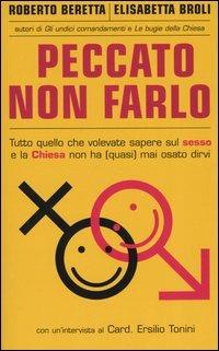 Peccato non farlo. Tutto quello che volevate sapere sul sesso e la Chiesa non ha (quasi) mai osato dirvi - Roberto Beretta, Elisabetta Broli - Libro Piemme 2004 | Libraccio.it