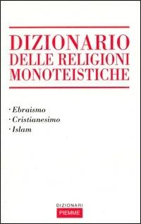 Dizionario delle religioni monoteistiche. Ebraismo, cristianesimo, Islam  - Libro Piemme 2004, Dizionari Piemme | Libraccio.it