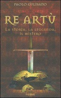 Re Artù. La storia, la leggenda, il mistero - Paolo Gulisano - Libro Piemme 2004 | Libraccio.it