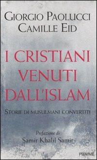 I cristiani venuti dall'Islam. Storie di musulmani convertiti - Giorgio Paolucci, Camille Eid - Libro Piemme 2005 | Libraccio.it