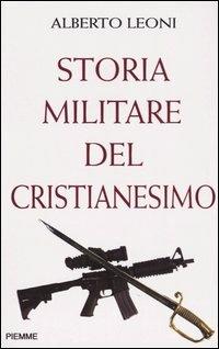 Storia militare del Cristianesimo - Alberto Leoni - Libro Piemme 2005 | Libraccio.it