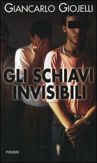 Gli schiavi invisibili - Giancarlo Giojelli - Libro Piemme 2005 | Libraccio.it