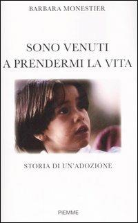 Sono venuti a prendermi la vita. Storia di un'adozione - Barbara Monestier - Libro Piemme 2007 | Libraccio.it