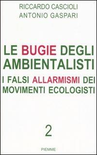 Le bugie degli ambientalisti. I falsi allarmismi dei movimenti ecologisti. Vol. 2 - Riccardo Cascioli, Antonio Gaspari - Libro Piemme 2006 | Libraccio.it