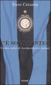 C'è solo l'Inter. Cento anni di tormento ed estasi