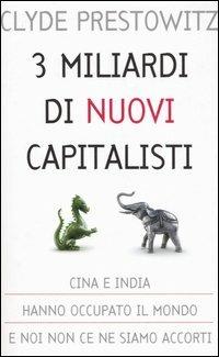 Tre miliardi di nuovi capitalisti - Clyde Prestowitz - Libro Piemme 2006 | Libraccio.it