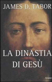 La dinastia di Gesù. La storia segreta di Gesù, della sua famiglia reale e la nascita del cristianesimo - James D. Tabor - Libro Piemme 2006 | Libraccio.it