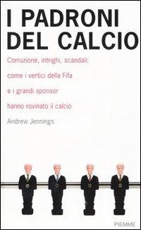 I padroni del calcio - Andrew Jennings - Libro Piemme 2006 | Libraccio.it