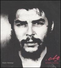 Il Che. Cristo rosso - Alain Ammar - Libro Piemme 2006 | Libraccio.it
