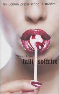 Falli soffrire. Gli uomini preferiscono le stronze - Sherry Argov - Libro Piemme 2006 | Libraccio.it