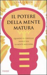 Il potere della mente matura. Quando il cervello invecchia la mente migliora - Gene Cohen - Libro Piemme 2007 | Libraccio.it
