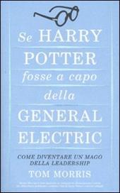 Se Harry Potter fosse a capo della General Electric. Come diventare un mago della leadership