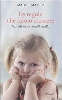 Le regole che fanno crescere. Viziarli meno, amarli meglio - Maggie Mamen - Libro Piemme 2007 | Libraccio.it