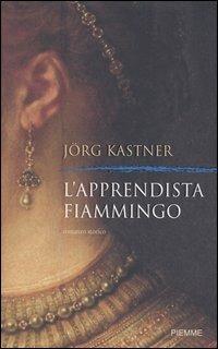 L' apprendista fiammingo - Jörg Kastner - Libro Piemme 2006 | Libraccio.it