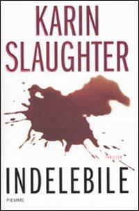 Indelebile - Karin Slaughter - Libro Piemme 2007 | Libraccio.it