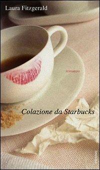 Colazione da Starbucks - Laura Fitzgerald - Libro Piemme 2007 | Libraccio.it