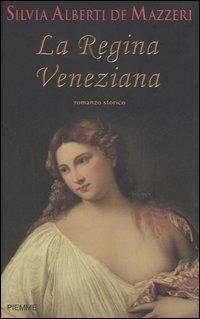 La regina veneziana. Storia di Caterina Cornaro, regina di Cipro e di Asolo - Silvia Alberti de Mazzeri - Libro Piemme 2006 | Libraccio.it