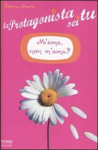 M'ama, non m'ama? La protagonista sei tu. Vol. 1 - Elena Mora - Libro Piemme 2007, Il battello a vapore | Libraccio.it
