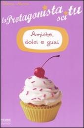 Amiche, dolci e guai. La protagonista sei tu