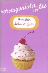 Amiche, dolci e guai. La protagonista sei tu - Elena Mora - Libro Piemme 2007, Il battello a vapore | Libraccio.it