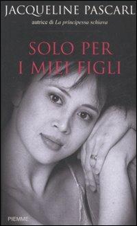 Solo per i miei figli - Jacqueline Pascarl - Libro Piemme 2009 | Libraccio.it