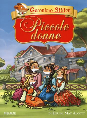 Piccole donne di Louisa May Alcott - Geronimo Stilton - Libro Piemme 2007, Grandi classici | Libraccio.it