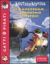Ci mangeremo... Geronimo Stilton! - Mister Mycius - Libro Piemme 2006, Gatti pirati | Libraccio.it