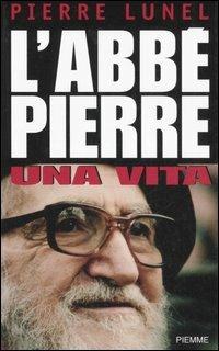 L' Abbé Pierre. Una vita - Pierre Lunel - Libro Piemme 2007 | Libraccio.it