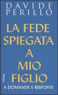 La fede spiegata a mio figlio. A domande e risposte - Davide Perillo - Libro Piemme 2007 | Libraccio.it