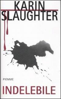 Indelebile - Karin Slaughter - Libro Piemme 2008, Maestri del thriller | Libraccio.it