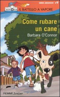 Come rubare un cane - Barbara O'Connor - Libro Piemme 2010, Il battello a vapore. Serie arancio | Libraccio.it