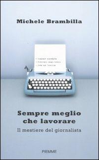Sempre meglio che lavorare. Il mestiere del giornalista - Michele Brambilla - Libro Piemme 2008 | Libraccio.it