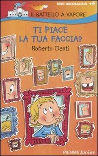 Ti piace la tua faccia? - Roberto Denti - Libro Piemme 2009, Il battello a vapore. Serie arcobaleno | Libraccio.it