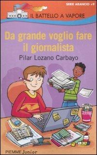 Da grande voglio fare il giornalista - Pilar Lozano Corbayo - Libro Piemme 2009, Il battello a vapore. Serie arancio | Libraccio.it