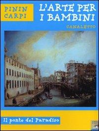 Canaletto. Il ponte del paradiso. Ediz. illustrata - Pinin Carpi - Libro Piemme 2008, L' arte per i bambini | Libraccio.it