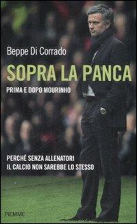 Sopra la panca. Perché senza allenatori il calcio non sarebbe lo stesso - Beppe Di Corrado - Libro Piemme 2009 | Libraccio.it