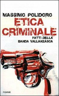 Etica criminale. Fatti della banda Vallanzasca - Massimo Polidoro - Libro Piemme 2007 | Libraccio.it