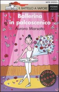 Ballerina in palcoscenico. Ediz. illustrata - Aurora Marsotto - Libro Piemme 2007, Il battello a vapore. Serie arancio | Libraccio.it