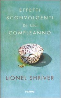 Effetti sconvolgenti di un compleanno - Lionel Shriver - Libro Piemme 2009 | Libraccio.it