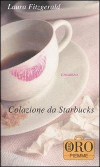 Colazione da Starbucks - Laura Fitzgerald - Libro Piemme 2008, Piemme pocket. Serie oro | Libraccio.it
