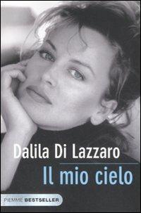Il mio cielo. La mia lotta contro il dolore - Dalila Di Lazzaro - Libro Piemme 2008, Bestseller | Libraccio.it