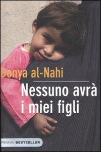 Nessuno avrà i miei figli - Donya Al-Nahi, Eugene Costello - Libro Piemme 2008, Bestseller | Libraccio.it