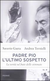 Padre Pio. L'ultimo sospetto. La verità sul frate delle stimmate