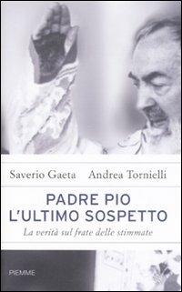 Padre Pio. L'ultimo sospetto. La verità sul frate delle stimmate - Saverio Gaeta, Andrea Tornielli - Libro Piemme 2008 | Libraccio.it